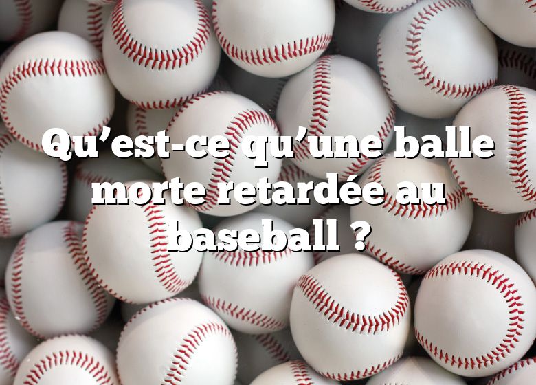 Qu’est-ce qu’une balle morte retardée au baseball ?